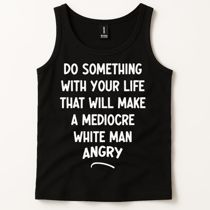 Do Something With Your Life That Will Make A Mediocre White Tank Top