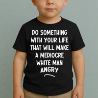 Do Something With Your Life That Will Make A Mediocre White Toddler T-Shirt