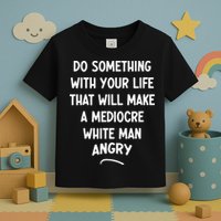 Do Something With Your Life That Will Make A Mediocre White Toddler T-Shirt