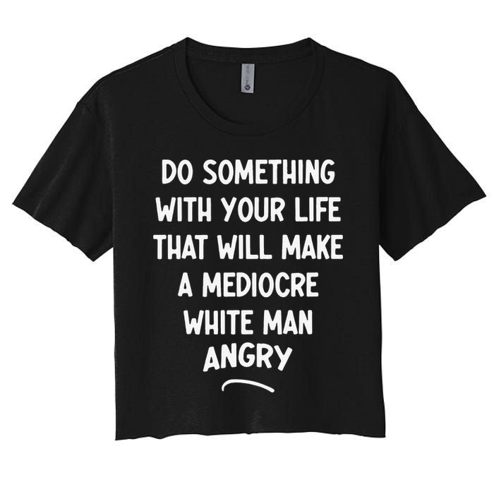 Do Something With Your Life That Will Make A Mediocre White Crop Top