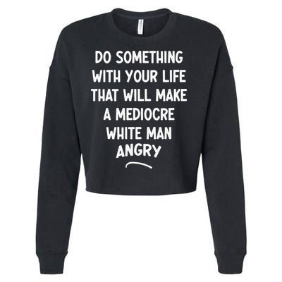 Do Something With Your Life That Will Make A Mediocre White Cropped Pullover Crew