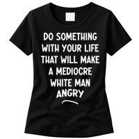 Do Something With Your Life That Will Make A Mediocre White Womens T-Shirt