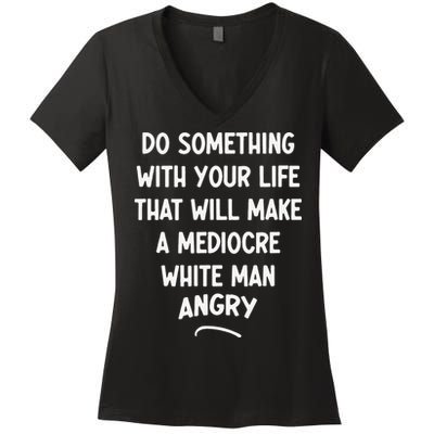 Do Something With Your Life That Will Make A Mediocre White Women's V-Neck T-Shirt
