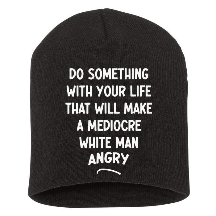 Do Something With Your Life That Will Make A Mediocre White Short Acrylic Beanie