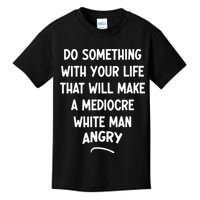 Do Something With Your Life That Will Make A Mediocre White Kids T-Shirt