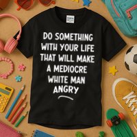 Do Something With Your Life That Will Make A Mediocre White Kids T-Shirt