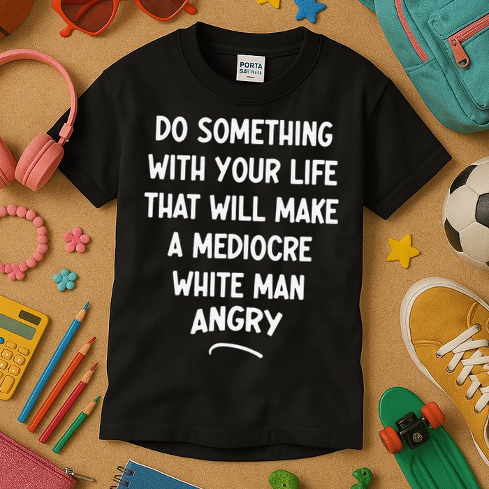 Do Something With Your Life That Will Make A Mediocre White Kids T-Shirt