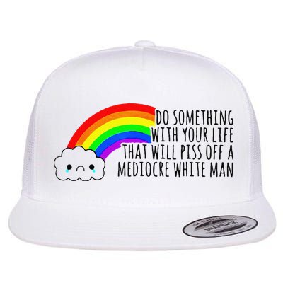 Do Something With Your Life That Will Piss Off A Mediocre Flat Bill Trucker Hat