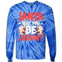 Dear Santa Why You Be Judging Funny Gift Tie-Dye Long Sleeve Shirt