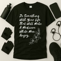 Do Something With Your Life That Will Make A Mediocre White T-Shirt