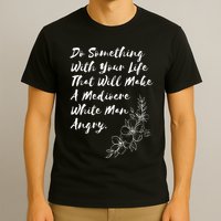 Do Something With Your Life That Will Make A Mediocre White T-Shirt