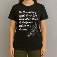 Do Something With Your Life That Will Make A Mediocre White T-Shirt