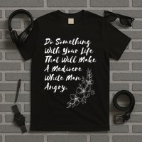 Do Something With Your Life That Will Make A Mediocre White T-Shirt