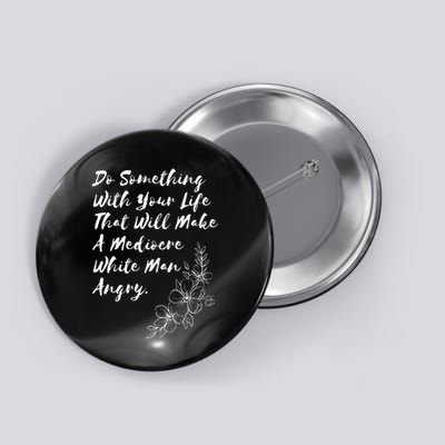 Do Something With Your Life That Will Make A Mediocre White Button