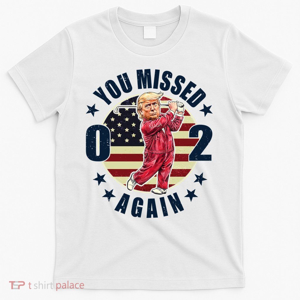 Donald Trump 02 Golf You Missed Again 2024 Election T-Shirt