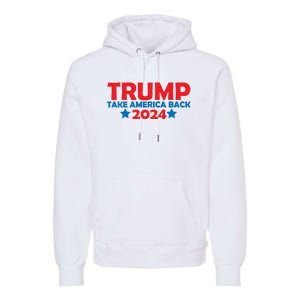 Donald Trump 2024 Take America Back Donald Trump 2024 Premium Hoodie