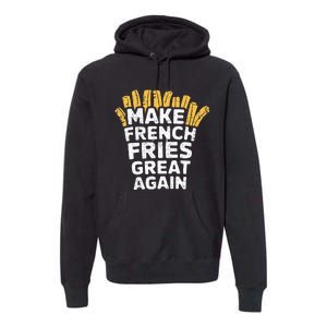 Donald Trump 2024 French Fry Make French Fries Great Again Premium Hoodie