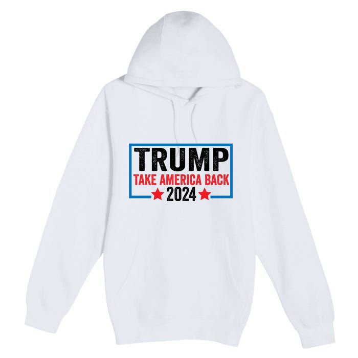 Donald Trump 2024 Take America Back Donald Trump 2024 Premium Pullover Hoodie