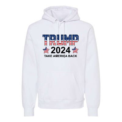 Donald Trump 2024 Take America Back Premium Hoodie