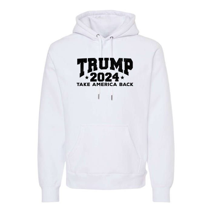 Donald Trump 2024 Take America Back Premium Hoodie