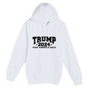 Donald Trump 2024 Take America Back Premium Pullover Hoodie