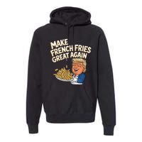 Donald Trump 2024 French Fry Make French Fries Great Again Premium Hoodie