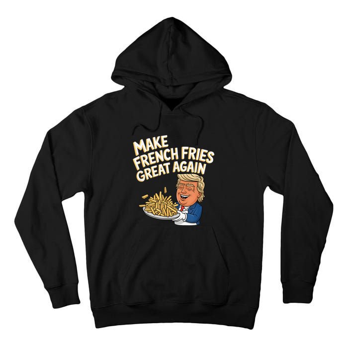 Donald Trump 2024 French Fry Make French Fries Great Again Tall Hoodie