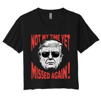 Donald Trump 2024 Not My Time Yet Missed Again Funny Women's Crop Top Tee