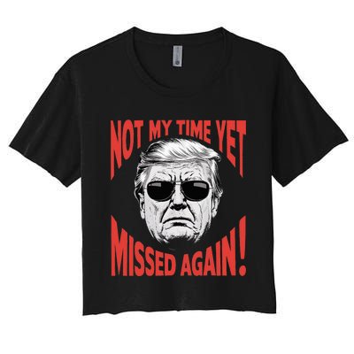 Donald Trump 2024 Not My Time Yet Missed Again Funny Women's Crop Top Tee