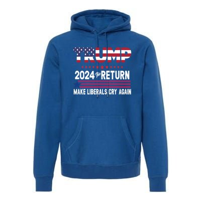 Donald Trump 2024 The Return Make Liberals Cry Again Cute Gift Premium Hoodie