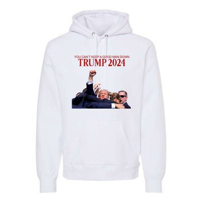 Donald Trump 2024 You CanT Keep A Good Man Down Premium Hoodie