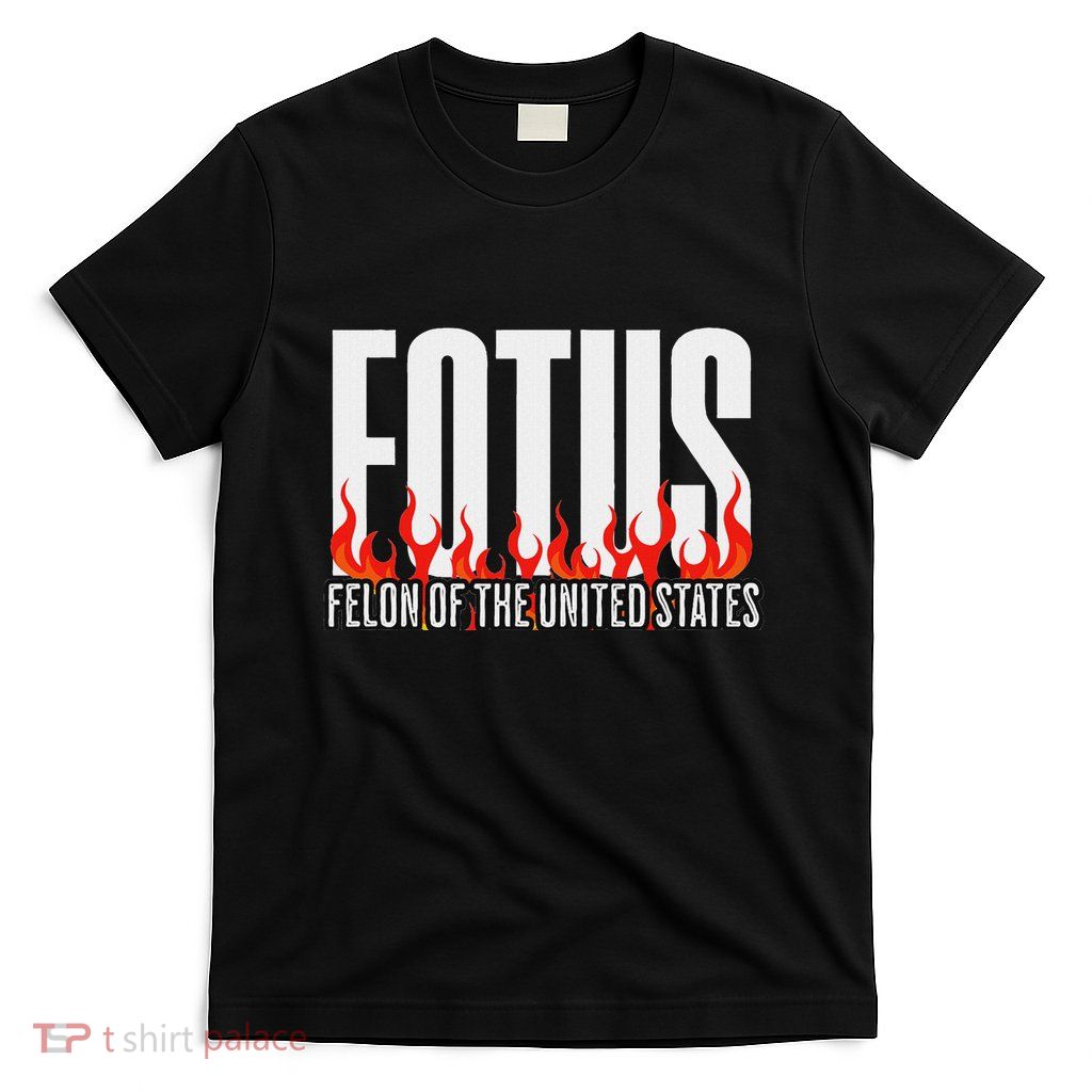 Donald Trump 47 Fotus Felon Of The United States Political T-Shirt