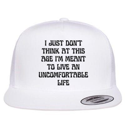 Don't Think At This Age I'm Meant To Live Uncomfortable Life  Flat Bill Trucker Hat