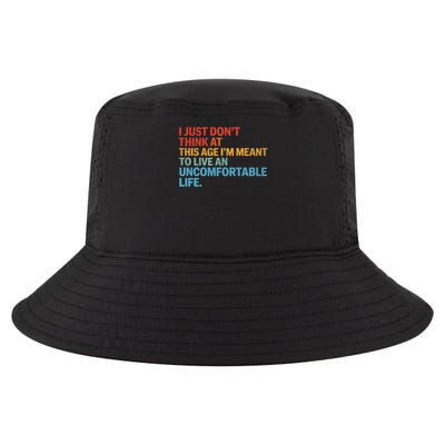 Don'T Think At This Age I'M Meant To Live Uncomfortable Life Cool Comfort Performance Bucket Hat