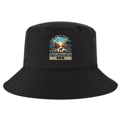 Don'T Think At This Age I'M Meant To Live Uncomfortable Life Cool Comfort Performance Bucket Hat