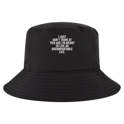 Don'T Think At This Age I'M Meant To Live Uncomfortable Life Cool Comfort Performance Bucket Hat