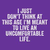 Don'T Think At This Age I'M Meant To Live Uncomfortable Life Button
