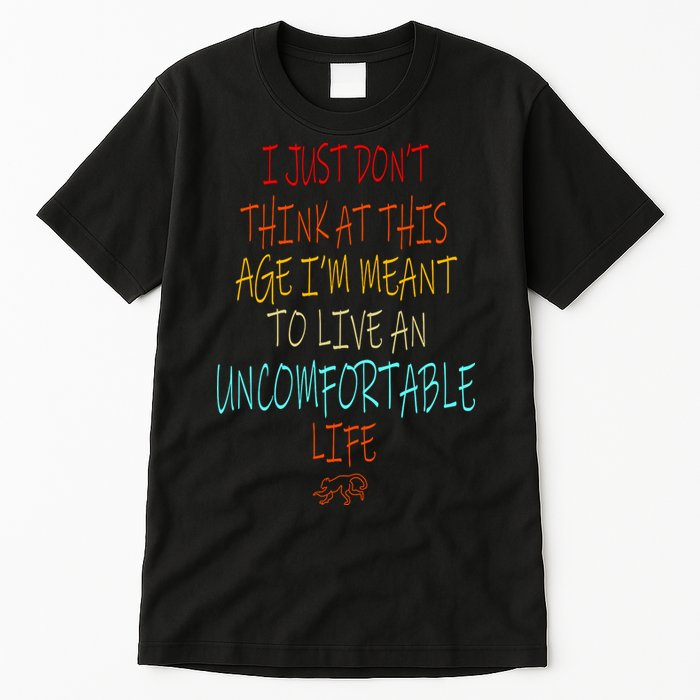 Dont Think At This Age Meant To Live An Uncomfortable Life Tall T-Shirt