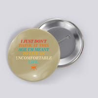 Dont Think At This Age Meant To Live An Uncomfortable Life Button