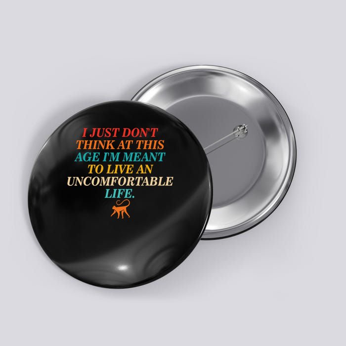 Don't Think At This Age Meant To Live An Uncomfortable Life Button