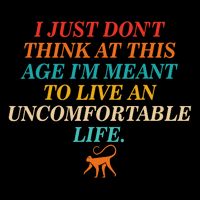 Don't Think At This Age Meant To Live An Uncomfortable Life Button