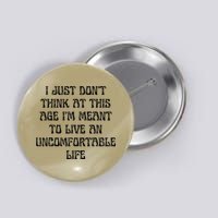 Dont Think At This Age Im Meant To Live Uncomfortable Life Button