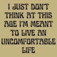 Dont Think At This Age Im Meant To Live Uncomfortable Life Button