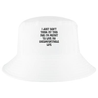 Don't Think At This Age I'm Meant To Live Uncomfortable Life Cool Comfort Performance Bucket Hat