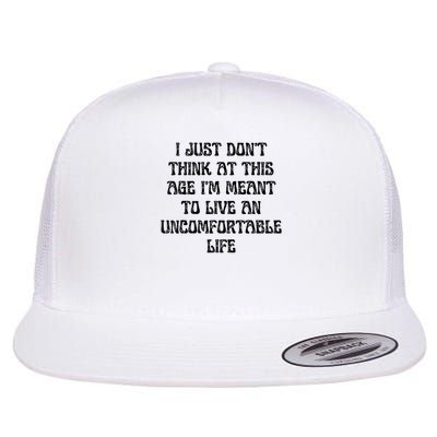 Don't Think At This Age I'm Meant To Live Uncomfortable Life Flat Bill Trucker Hat