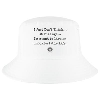 Dont Think At This Age I'm Meant To Live Uncomfortable Life Cool Comfort Performance Bucket Hat