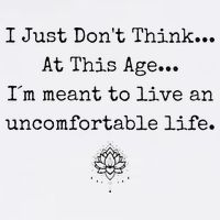 Dont Think At This Age I'm Meant To Live Uncomfortable Life Button