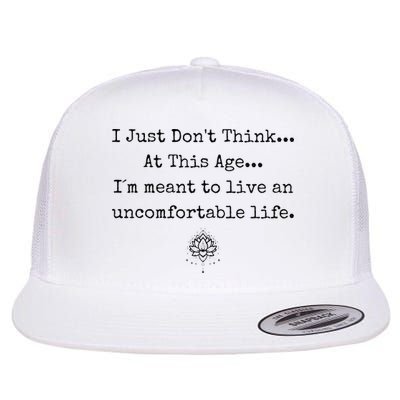 Dont Think At This Age I'm Meant To Live Uncomfortable Life Flat Bill Trucker Hat