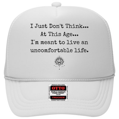 Dont Think At This Age I'm Meant To Live Uncomfortable Life Trucker Hat