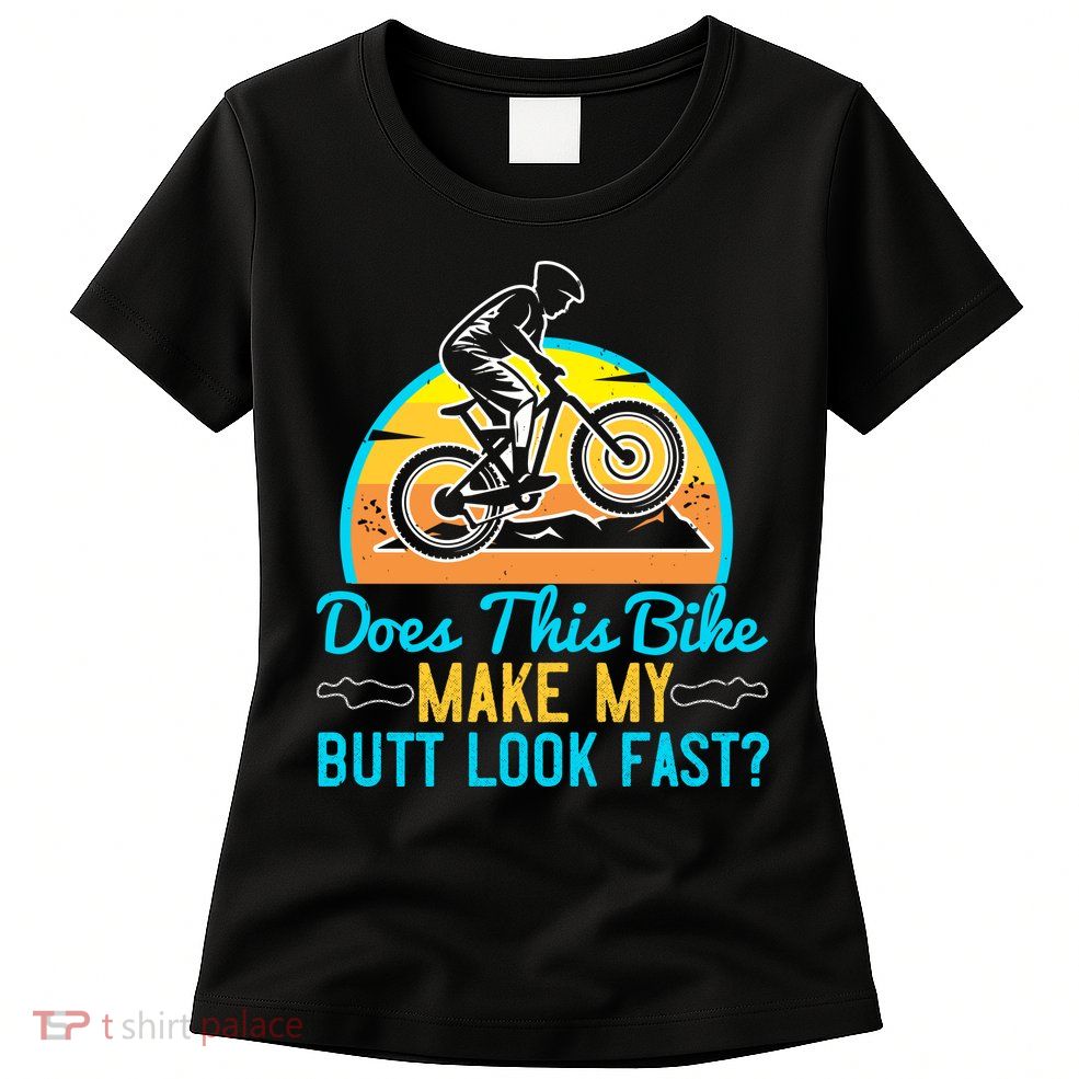 Does This Bike Make My Butt Look Fast Mountain Biking Womens T-Shirt